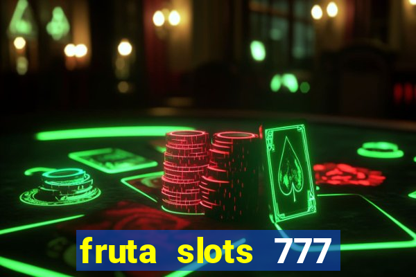 fruta slots 777 mega jackpot paga mesmo